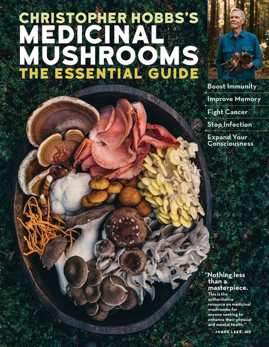 Christopher Hobbs's Medicinal Mushrooms: The Essential Guide: Boost Immunity, Improve Memory, Fight Cancer, Stop Infection, and Expand Your Consciousness